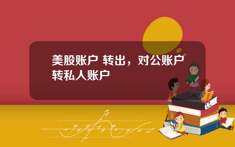 美股账户 转出，对公账户转私人账户